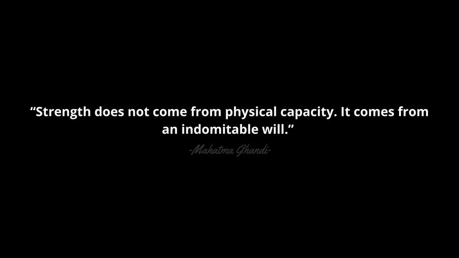 “Strength does not come from physical capacity.